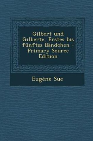 Cover of Gilbert Und Gilberte, Erstes Bis Funftes Bandchen