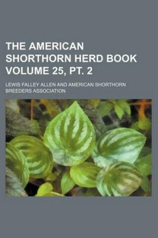 Cover of The American Shorthorn Herd Book Volume 25, PT. 2