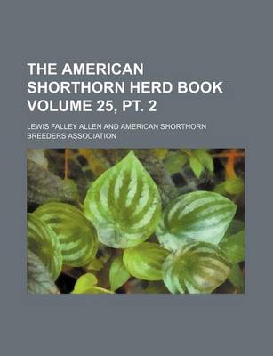 Book cover for The American Shorthorn Herd Book Volume 25, PT. 2