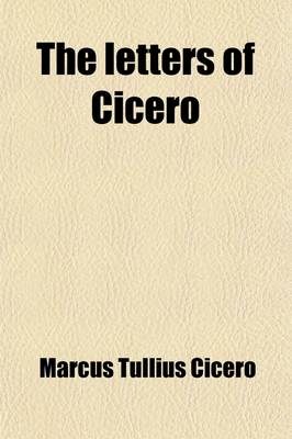 Book cover for The Letters of Cicero (Volume 4); B. C. 44-43. the Whole Extant Correspondence in Chronological Order