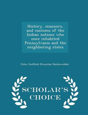 Book cover for History, Manners, and Customs of the Indian Nations Who Once Inhabited Pennsylvania and the Neighboring States - Scholar's Choice Edition