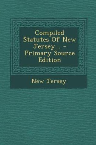 Cover of Compiled Statutes of New Jersey... - Primary Source Edition