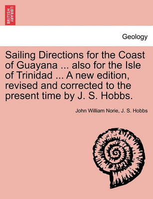 Book cover for Sailing Directions for the Coast of Guayana ... Also for the Isle of Trinidad ... a New Edition, Revised and Corrected to the Present Time by J. S. Hobbs.