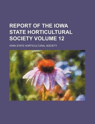 Book cover for Report of the Iowa State Horticultural Society Volume 12