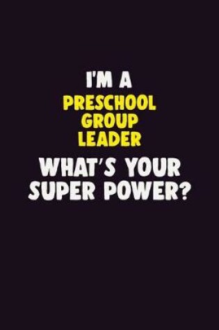 Cover of I'M A Preschool Group Leader, What's Your Super Power?