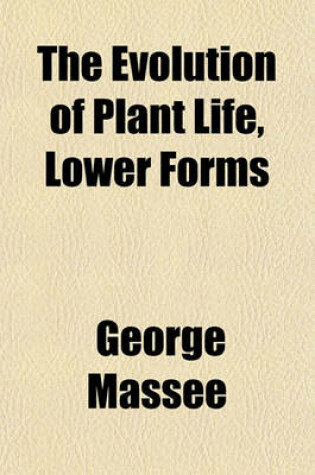 Cover of The Evolution of Plant Life, Lower Forms