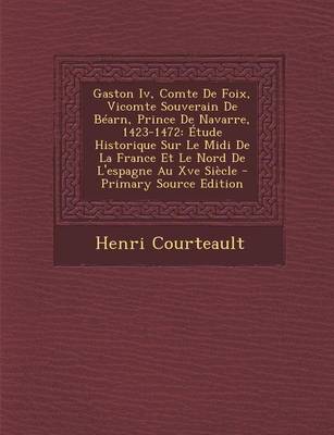 Book cover for Gaston IV, Comte de Foix, Vicomte Souverain de Bearn, Prince de Navarre, 1423-1472