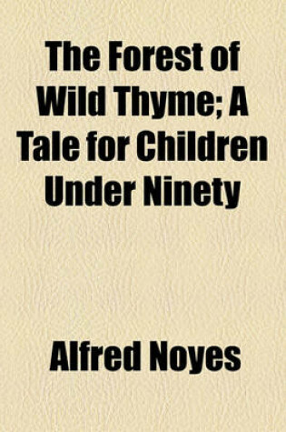 Cover of The Forest of Wild Thyme; A Tale for Children Under Ninety