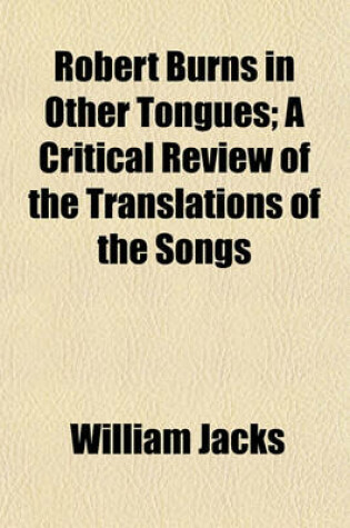 Cover of Robert Burns in Other Tongues; A Critical Review of the Translations of the Songs