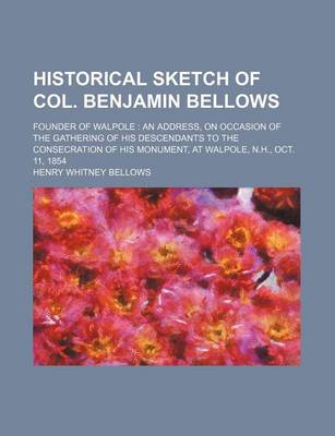 Book cover for Historical Sketch of Col. Benjamin Bellows; Founder of Walpole an Address, on Occasion of the Gathering of His Descendants to the Consecration of His Monument, at Walpole, N.H., Oct. 11, 1854