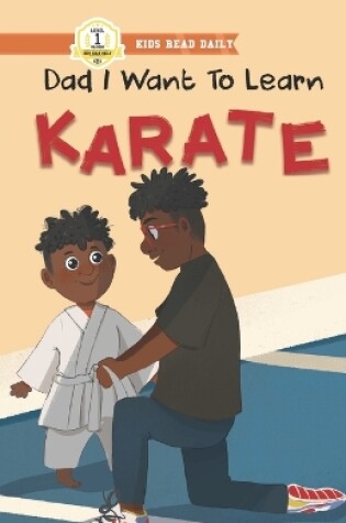 Cover of Dad I Want To Learn Karate