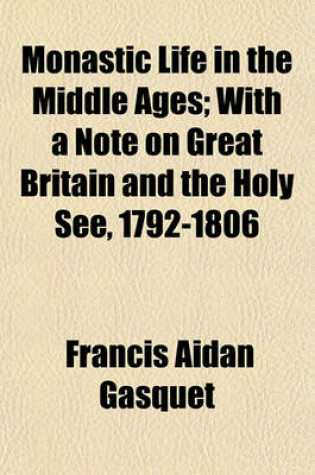 Cover of Monastic Life in the Middle Ages; With a Note on Great Britain and the Holy See, 1792-1806