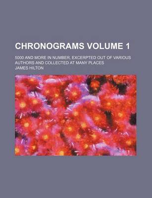 Book cover for Chronograms Volume 1; 5000 and More in Number, Excerpted Out of Various Authors and Collected at Many Places