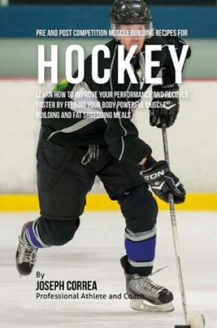 Cover of Pre and Post Competition Muscle Building Recipes for Hockey