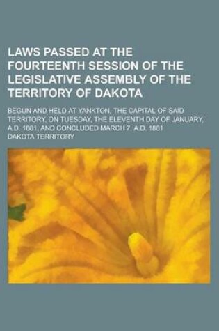 Cover of Laws Passed at the Fourteenth Session of the Legislative Assembly of the Territory of Dakota; Begun and Held at Yankton, the Capital of Said Territory, on Tuesday, the Eleventh Day of January, A.D. 1881, and Concluded March 7, A.D. 1881