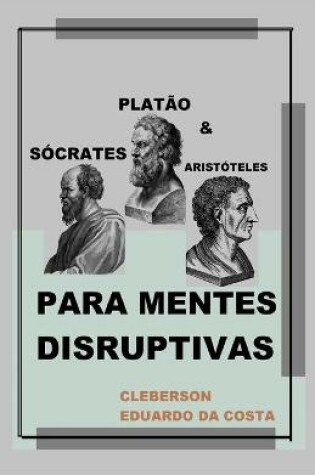 Cover of Socrates, Platao e Aristoteles Para Mentes Disruptivas
