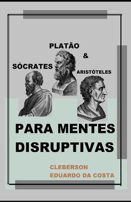 Book cover for Socrates, Platao e Aristoteles Para Mentes Disruptivas