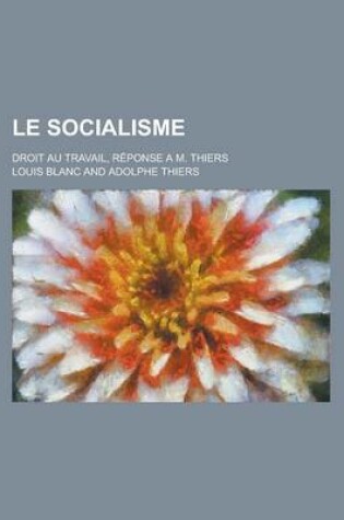 Cover of Le Socialisme; Droit Au Travail, Reponse A M. Thiers