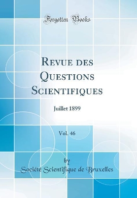 Book cover for Revue des Questions Scientifiques, Vol. 46: Juillet 1899 (Classic Reprint)