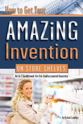 Book cover for How to Get Your Amazing Invention on Store Shelves