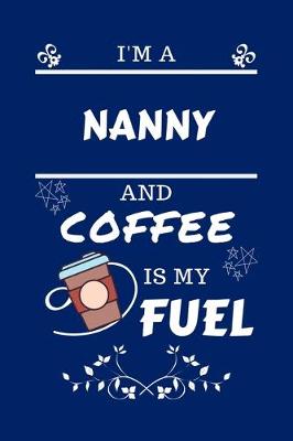 Book cover for I'm A Nanny And Coffee Is My Fuel