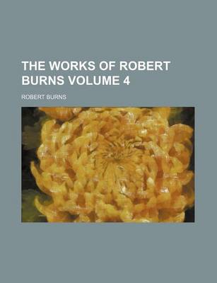 Book cover for The Works of Robert Burns Volume 4