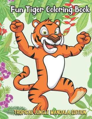 Book cover for Fun Tiger Coloring Book Tropical Jungle Mandala Edition