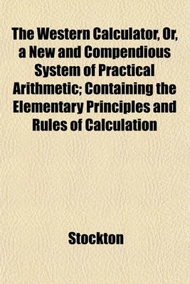 Book cover for The Western Calculator, Or, a New and Compendious System of Practical Arithmetic; Containing the Elementary Principles and Rules of Calculation