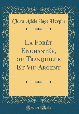 Book cover for La Forêt Enchantée, ou Tranquille Et Vif-Argent (Classic Reprint)