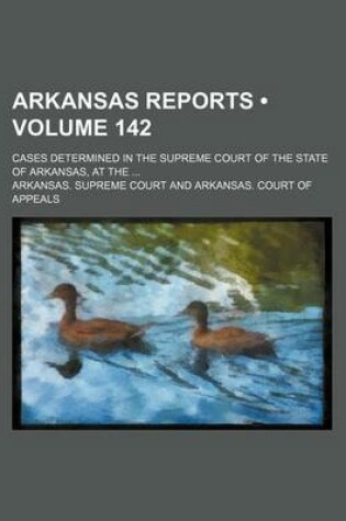 Cover of Arkansas Reports (Volume 142); Cases Determined in the Supreme Court of the State of Arkansas, at the