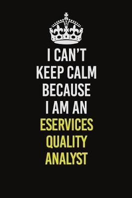 Book cover for I Can�t Keep Calm Because I Am An eServices Quality Analyst