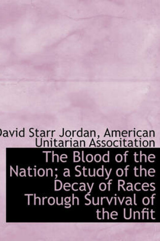 Cover of The Blood of the Nation; A Study of the Decay of Races Through Survival of the Unfit