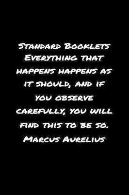 Book cover for Standard Booklets Everything That Happens Happens as It Should and If You Observe Carefully You Will Find This to Be So Marcus Aurelius