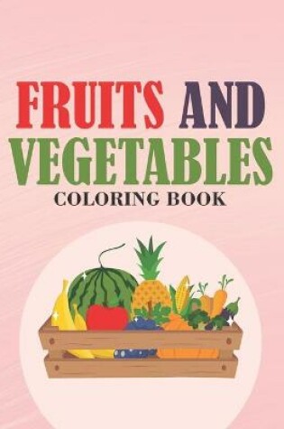 Cover of Fruits And Vegetables Coloring Book