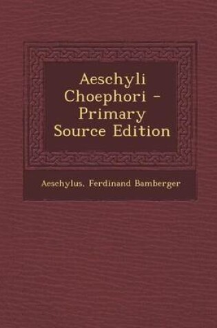 Cover of Aeschyli Choephori - Primary Source Edition