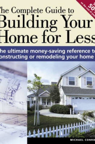 Cover of The Complete Guide to Building Your Home for Less
