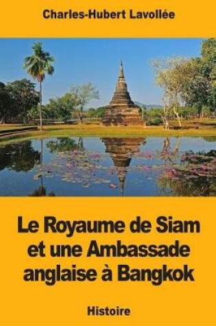 Cover of Le Royaume de Siam Et Une Ambassade Anglaise   Bangkok