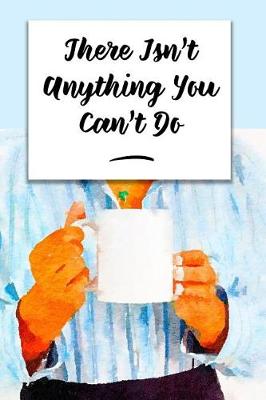 Book cover for There Isn't Anything You Can't Do