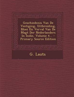 Book cover for Geschiedenis Van de Vestiging, Uitbreiding, Bloei En Verval Van de Magt Der Nederlanders in Indie, Volume 4...