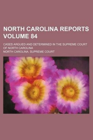 Cover of North Carolina Reports Volume 84; Cases Argued and Determined in the Supreme Court of North Carolina