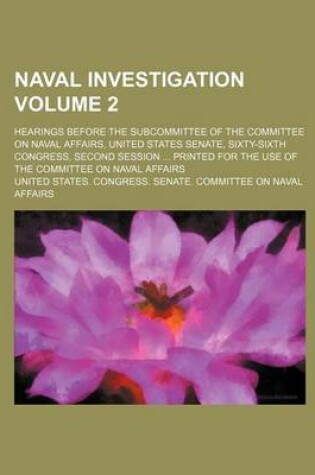 Cover of Naval Investigation Volume 2; Hearings Before the Subcommittee of the Committee on Naval Affairs, United States Senate, Sixty-Sixth Congress, Second Session Printed for the Use of the Committee on Naval Affairs