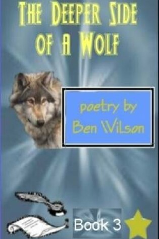 Cover of the Deeper Side of a Wolf, Poetry by Ben Wilson Book 3