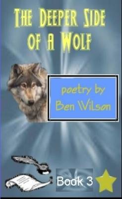 Book cover for the Deeper Side of a Wolf, Poetry by Ben Wilson Book 3