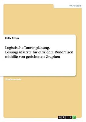 Book cover for Logistische Tourenplanung. Loesungsansatzte fur effiziente Rundreisen mithilfe von gerichteten Graphen