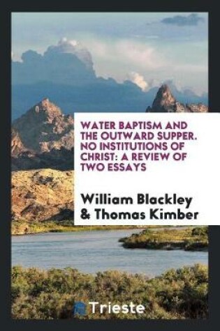 Cover of Water Baptism and the Outward Supper. No Institutions of Christ