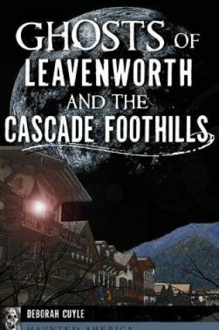 Cover of Ghosts of Leavenworth and the Cascade Foothills