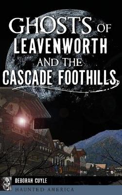 Book cover for Ghosts of Leavenworth and the Cascade Foothills