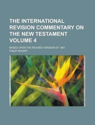 Book cover for The International Revision Commentary on the New Testament; Based Upon the Revised Version of 1881 Volume 4