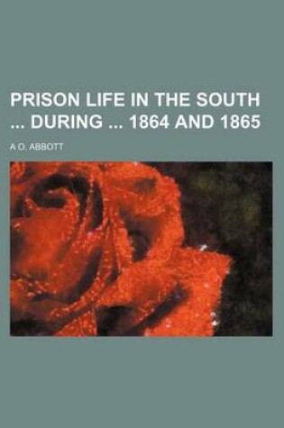 Cover of Prison Life in the South During 1864 and 1865