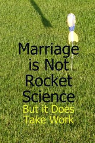 Cover of Marriage Is Not Rocket Science: But it Does Take Work